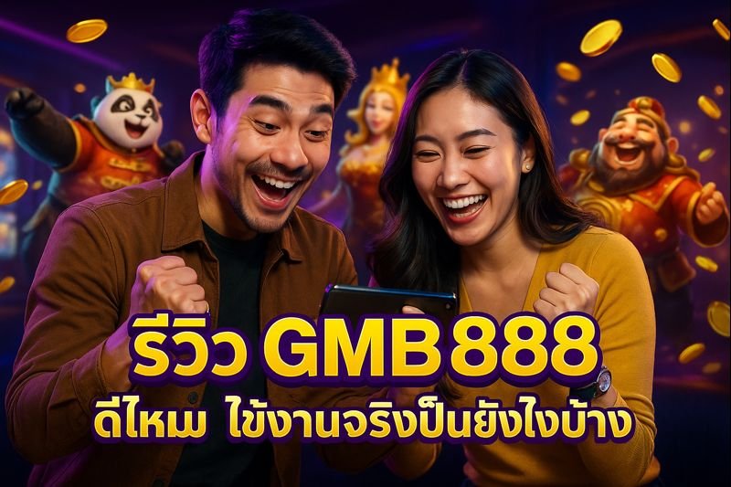 รีวิว GMB888 ดีไหม ใช้งานจริงเป็นยังไงบ้าง
